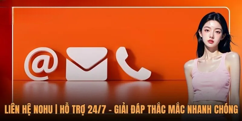 Liên Hệ Nohu – Cập Nhật Các Kênh CSKH Tiện Lợi Nhất